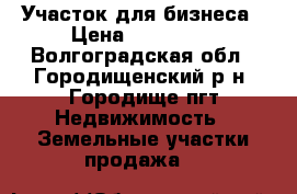 Участок для бизнеса › Цена ­ 800 000 - Волгоградская обл., Городищенский р-н, Городище пгт Недвижимость » Земельные участки продажа   